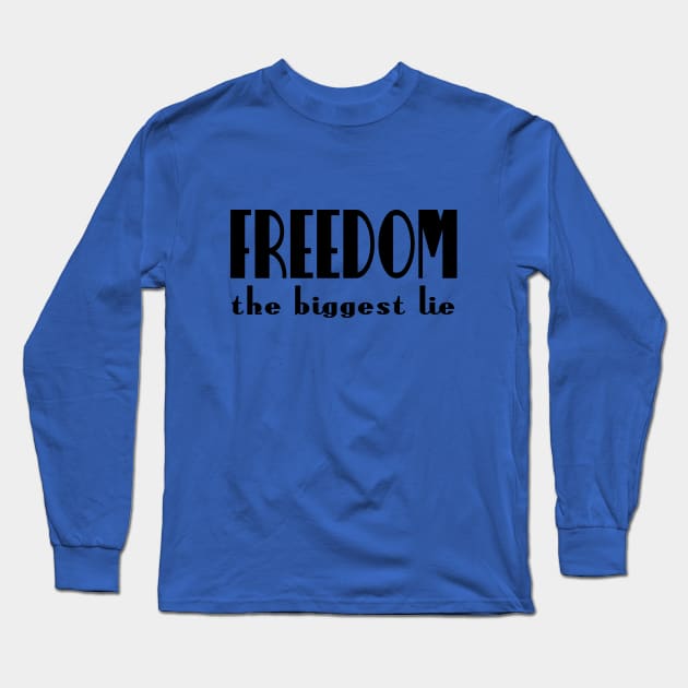 Freedom - the biggest lie Long Sleeve T-Shirt by Sinmara